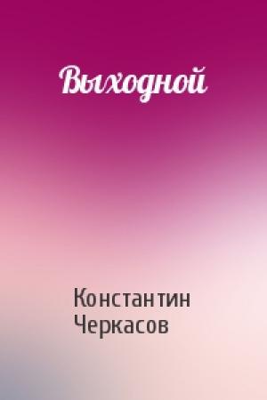 Обложка книги «Выходной» — Константин Черкасов