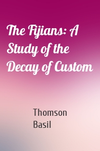 The Fijians: A Study of the Decay of Custom