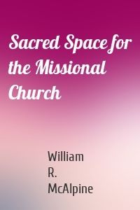 Sacred Space for the Missional Church