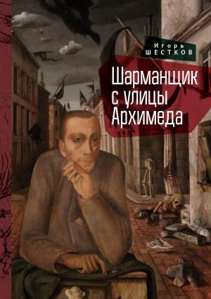 Обложка книги «Шарманщик с улицы Архимеда» — Игорь Шестков