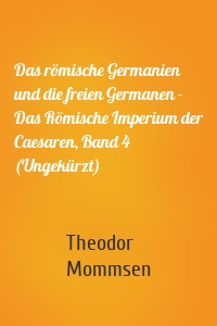 Das römische Germanien und die freien Germanen - Das Römische Imperium der Caesaren, Band 4 (Ungekürzt)