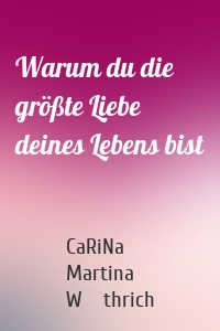 Warum du die größte Liebe deines Lebens bist