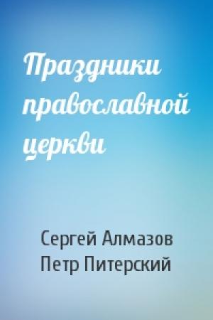 Обложка книги «Праздники православной церкви» — Сергей Алмазов, Петр Питерский
