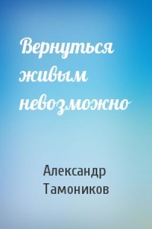 Обложка книги «Вернуться живым невозможно» — Александр Тамоников
