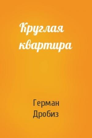 Обложка книги «Круглая квартира» — Герман Дробиз