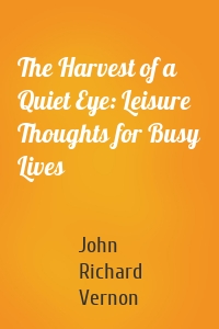 The Harvest of a Quiet Eye: Leisure Thoughts for Busy Lives