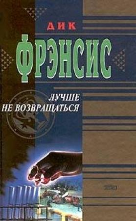 Обложка книги «Лучше не возвращаться» — Дик Фрэнсис