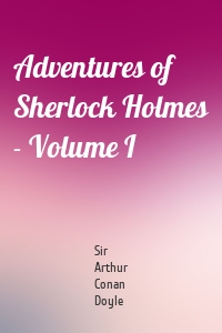 Adventures of Sherlock Holmes - Volume I