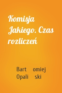 Komisja Jakiego. Czas rozliczeń