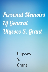 Personal Memoirs Of General Ulysses S. Grant
