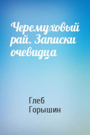 Обложка книги «Черемуховый рай. Записки очевидца» — Глеб Горышин
