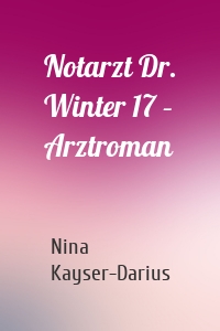 Notarzt Dr. Winter 17 – Arztroman