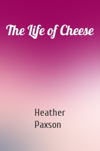 The Life of Cheese