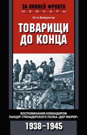 Обложка книги «Товарищи до конца. Воспоминания командиров панцер-гренадерского полка «Дер Фюрер». 1938–1945» — Отто Вайдингер