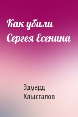 Обложка книги «Как убили Сергея Есенина» — Эдуард Хлысталов