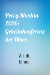 Perry Rhodan 2036: Geheimkonferenz der Blues
