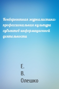 Конвергентная журналистика: профессиональная культура субъектов информационной деятельности