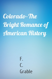 Colorado—The Bright Romance of American History
