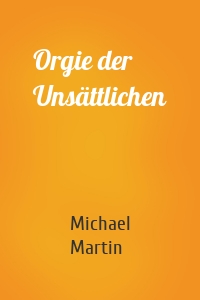 Orgie der Unsättlichen