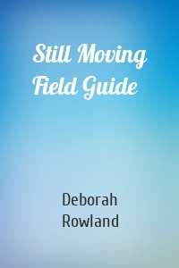 Still Moving Field Guide