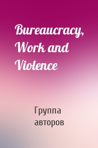 Bureaucracy, Work and Violence