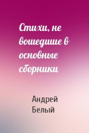 Обложка книги «Стихи, не вошедшие в основные сборники» — Андрей Белый
