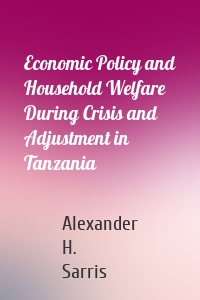 Economic Policy and Household Welfare During Crisis and Adjustment in Tanzania