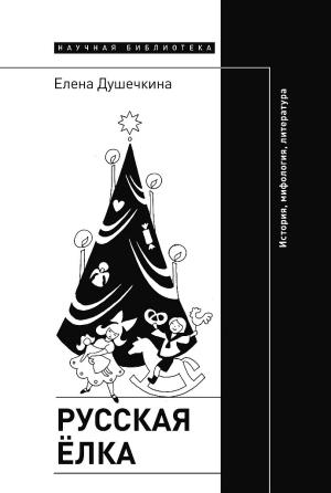 Обложка книги «Русская елка. История, мифология, литература» — Елена Душечкина