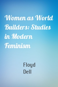Women as World Builders: Studies in Modern Feminism