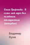 Владимир Нузов - Ольга Трифонова - В семье мой муж был человеком покладистым (интервью)