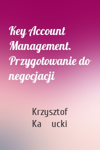 Key Account Management. Przygotowanie do negocjacji