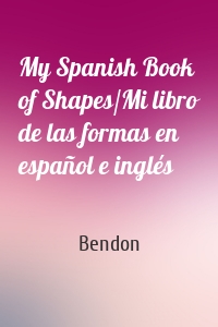 My Spanish Book of Shapes/Mi libro de las formas en español e inglés