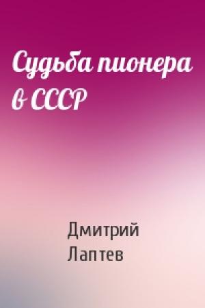 Обложка книги «Судьба пионера в СССР» — Дмитрий Лаптев