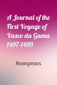 A Journal of the First Voyage of Vasco da Gama 1497-1499