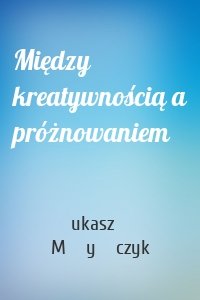 Między kreatywnością a próżnowaniem