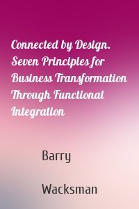 Connected by Design. Seven Principles for Business Transformation Through Functional Integration