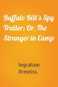 Buffalo Bill's Spy Trailer; Or, The Stranger in Camp