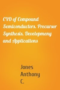 CVD of Compound Semiconductors. Precursor Synthesis, Developmeny and Applications