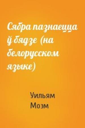 Обложка книги «Сябра пазнаецца ў бядзе (на белорусском языке)» — Сомерсет Уильям Моэм