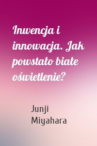 Inwencja i innowacja. Jak powstało białe oświetlenie?