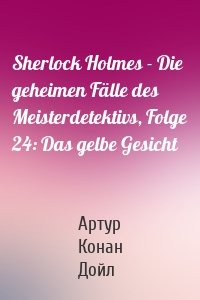 Sherlock Holmes - Die geheimen Fälle des Meisterdetektivs, Folge 24: Das gelbe Gesicht