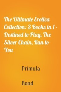 The Ultimate Erotica Collection: 3 Books in 1 - Destined to Play, The Silver Chain, Run to You