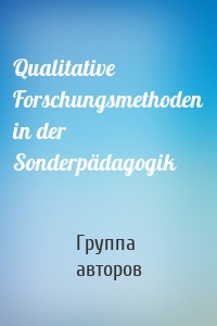 Qualitative Forschungsmethoden in der Sonderpädagogik