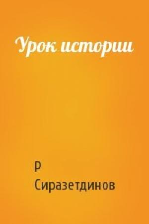 Обложка книги «Урок истории» — Р Сиразетдинов