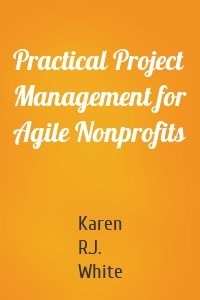 Practical Project Management for Agile Nonprofits