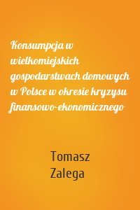 Konsumpcja w wielkomiejskich gospodarstwach domowych w Polsce w okresie kryzysu finansowo-ekonomicznego