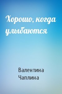 Валентина Семеновна Чаплина - Хорошо, когда улыбаются