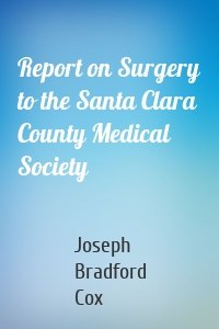Report on Surgery to the Santa Clara County Medical Society