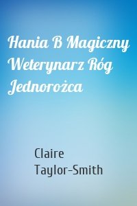 Hania B Magiczny Weterynarz Róg Jednorożca