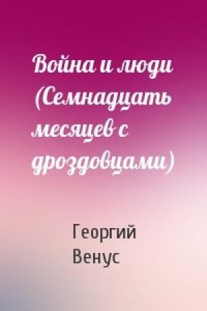 Обложка книги «Война и люди (Семнадцать месяцев с дроздовцами)» — Георгий Венус